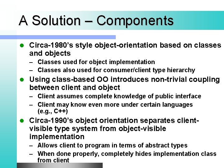 A Solution – Components l Circa-1980’s style object-orientation based on classes and objects –