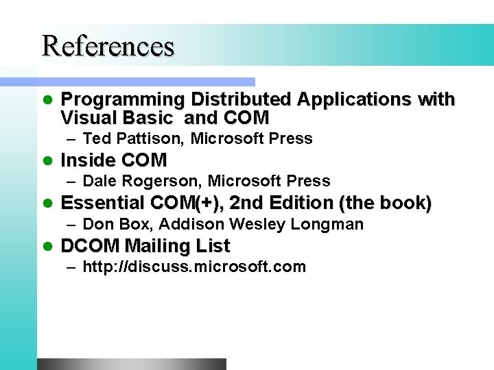 References l Programming Distributed Applications with Visual Basic and COM – Ted Pattison, Microsoft