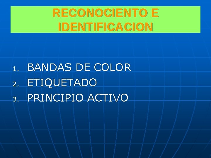 RECONOCIENTO E IDENTIFICACION 1. 2. 3. BANDAS DE COLOR ETIQUETADO PRINCIPIO ACTIVO 