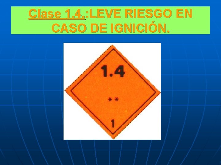 Clase 1. 4. : LEVE RIESGO EN CASO DE IGNICIÓN. 