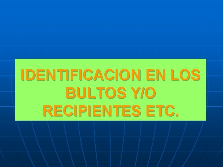 IDENTIFICACION EN LOS BULTOS Y/O RECIPIENTES ETC. 