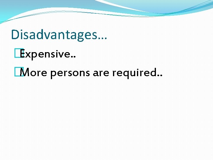 Disadvantages… �Expensive. . �More persons are required. . 