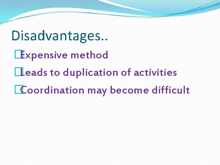 Disadvantages. . �Expensive method �Leads to duplication of activities �Coordination may become difficult 