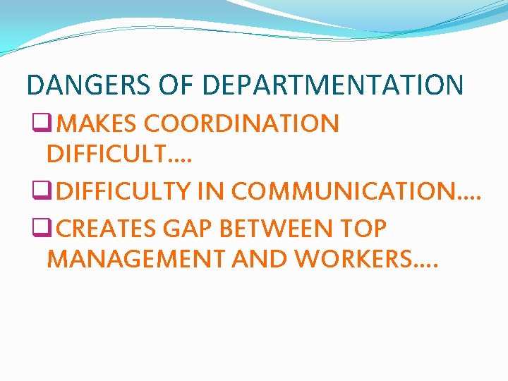 DANGERS OF DEPARTMENTATION q. MAKES COORDINATION DIFFICULT…. q. DIFFICULTY IN COMMUNICATION…. q. CREATES GAP