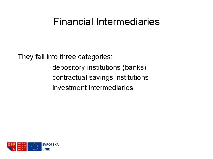 Financial Intermediaries They fall into three categories: depository institutions (banks) contractual savings institutions investment