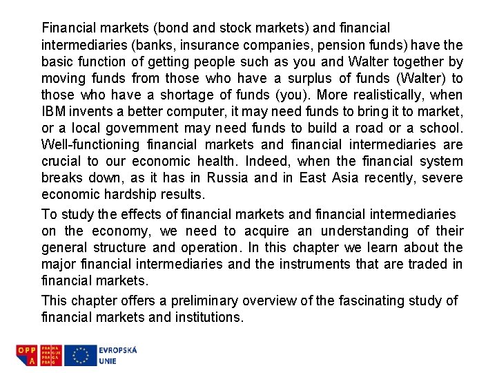Financial markets (bond and stock markets) and financial intermediaries (banks, insurance companies, pension funds)