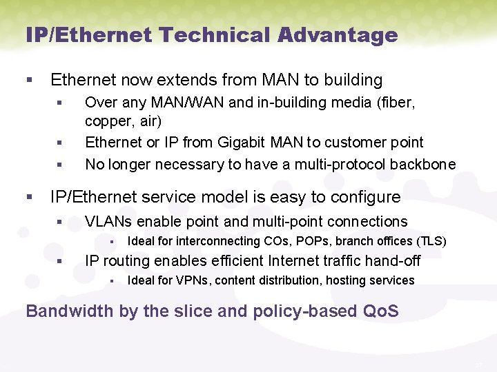 IP/Ethernet Technical Advantage § Ethernet now extends from MAN to building § § §