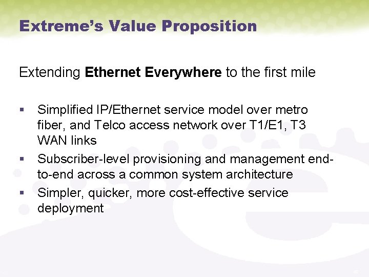 Extreme’s Value Proposition Extending Ethernet Everywhere to the first mile § Simplified IP/Ethernet service