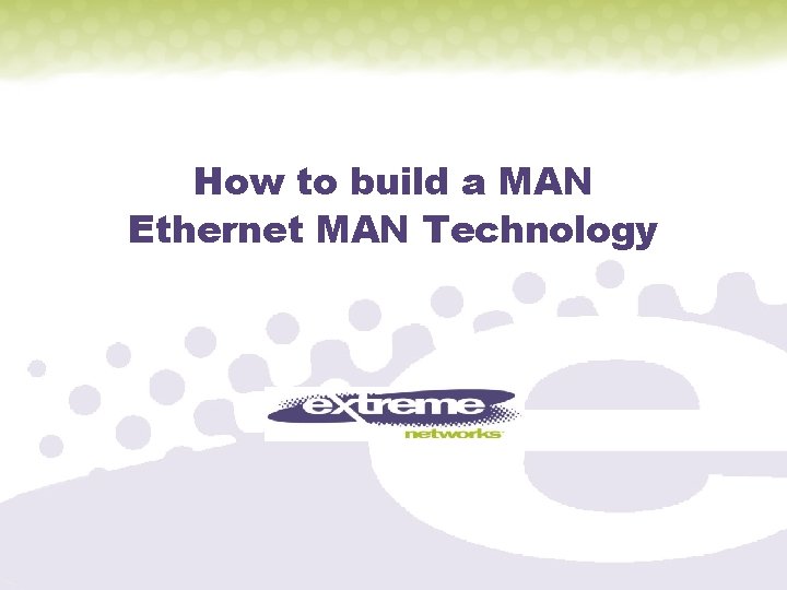 How to build a MAN Ethernet MAN Technology 