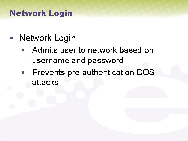 Network Login § Admits user to network based on username and password § Prevents