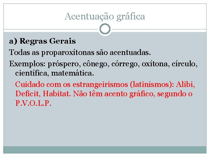 Acentuação gráfica a) Regras Gerais Todas as proparoxítonas são acentuadas. Exemplos: próspero, cônego, córrego,