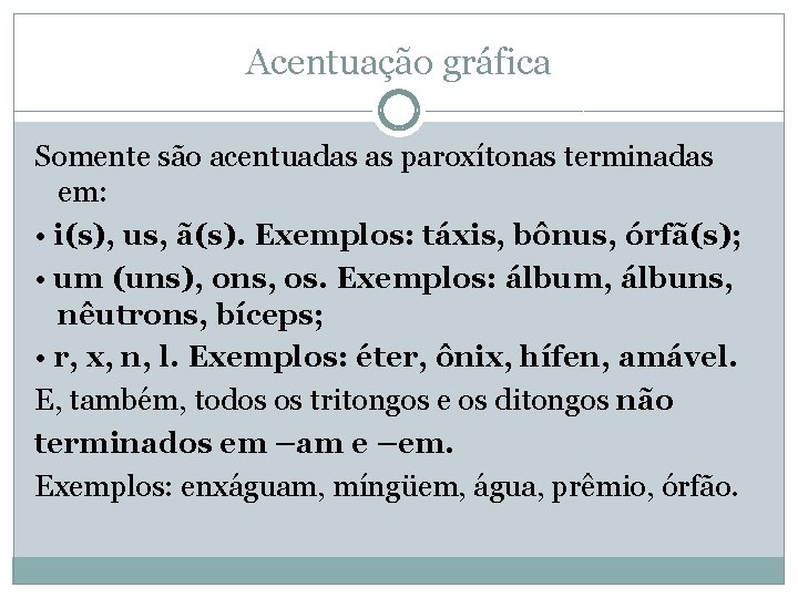 Acentuação gráfica Somente são acentuadas as paroxítonas terminadas em: • i(s), us, ã(s). Exemplos: