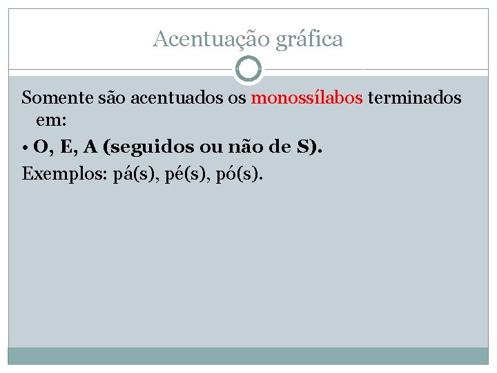 Acentuação gráfica Somente são acentuados os monossílabos terminados em: • O, E, A (seguidos