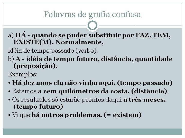 Palavras de grafia confusa a) HÁ - quando se puder substituir por FAZ, TEM,