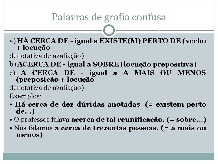 Palavras de grafia confusa a) HÁ CERCA DE - igual a EXISTE(M) PERTO DE