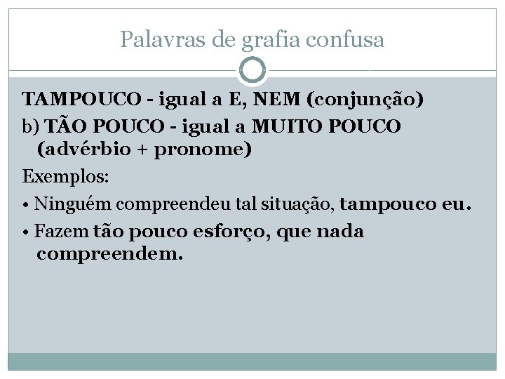 Palavras de grafia confusa TAMPOUCO - igual a E, NEM (conjunção) b) TÃO POUCO