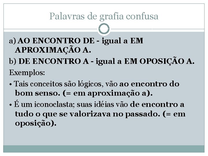 Palavras de grafia confusa a) AO ENCONTRO DE - igual a EM APROXIMAÇÃO A.