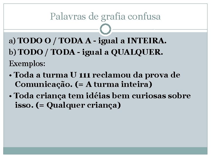 Palavras de grafia confusa a) TODO O / TODA A - igual a INTEIRA.