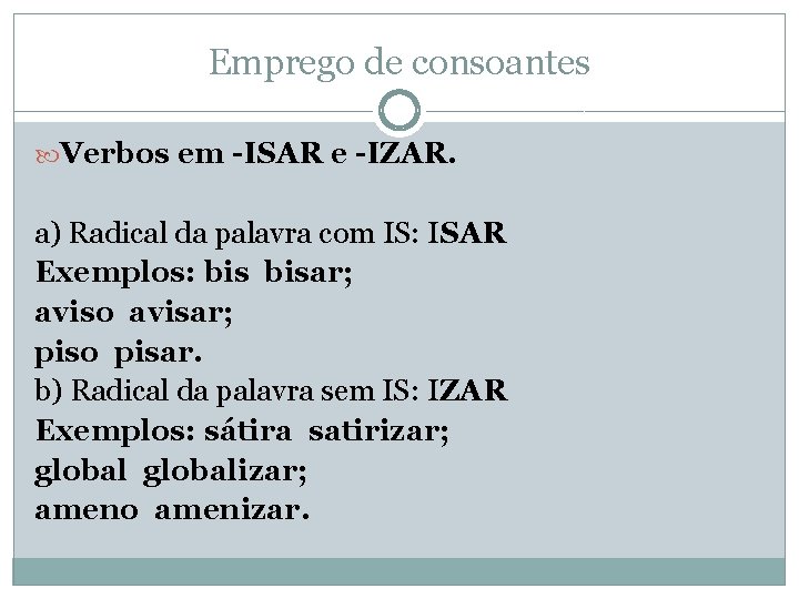Emprego de consoantes Verbos em -ISAR e -IZAR. a) Radical da palavra com IS: