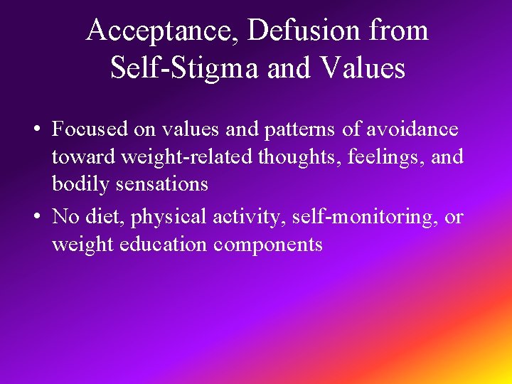 Acceptance, Defusion from Self-Stigma and Values • Focused on values and patterns of avoidance