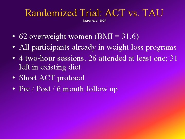 Randomized Trial: ACT vs. TAU Tapper et al. , 2009 • 62 overweight women