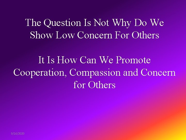 The Question Is Not Why Do We Show Low Concern For Others It Is