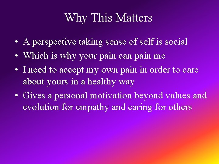 Why This Matters • A perspective taking sense of self is social • Which