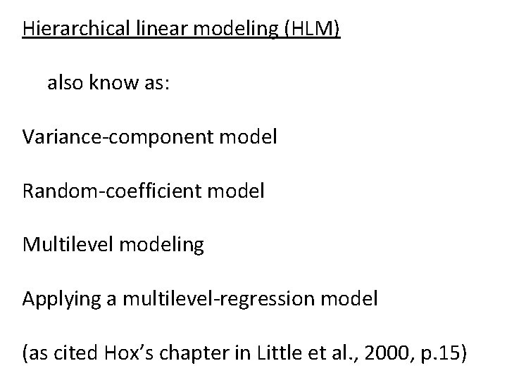 Hierarchical linear modeling (HLM) also know as: Variance-component model Random-coefficient model Multilevel modeling Applying Hierarchical linear modeling (HLM) also know as: Variance-component model Random-coefficient model Multilevel modeling Applying