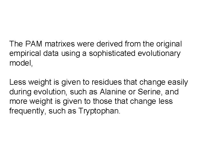 The PAM matrixes were derived from the original empirical data using a sophisticated evolutionary