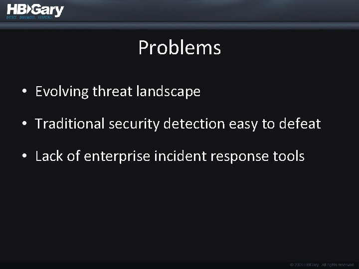 Problems • Evolving threat landscape • Traditional security detection easy to defeat • Lack