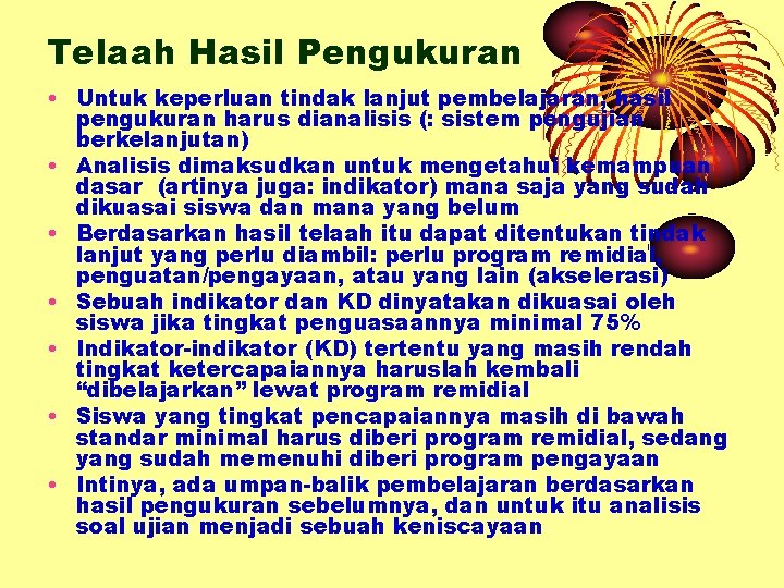 Telaah Hasil Pengukuran • Untuk keperluan tindak lanjut pembelajaran, hasil pengukuran harus dianalisis (: