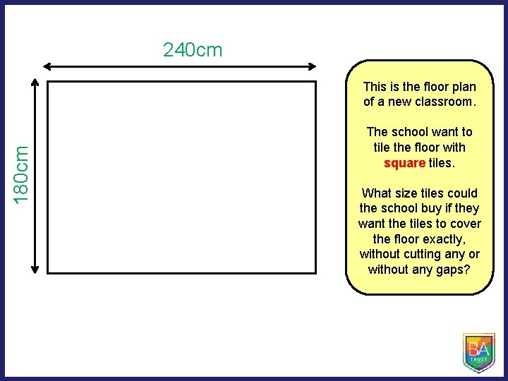 240 cm 180 cm This is the floor plan of a new classroom. The