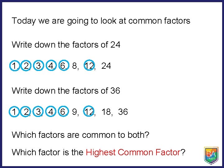 Today we are going to look at common factors Write down the factors of