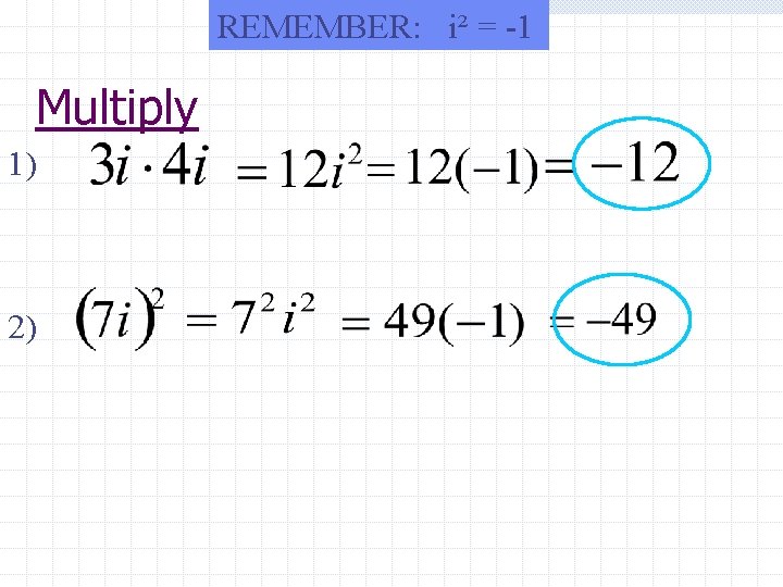 REMEMBER: i² = -1 Multiply 1) 2) 