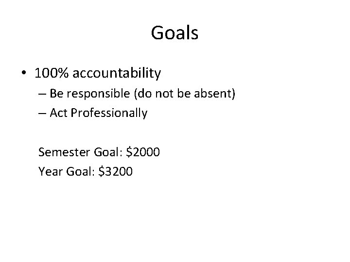 Goals • 100% accountability – Be responsible (do not be absent) – Act Professionally