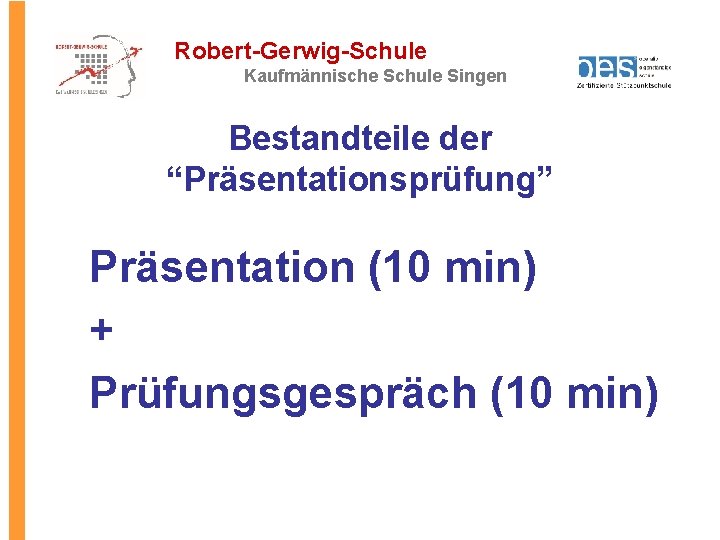 Robert-Gerwig-Schule Kaufmännische Schule Singen Bestandteile der “Präsentationsprüfung” Präsentation (10 min) + Prüfungsgespräch (10 min)