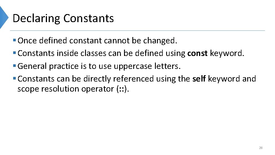 Declaring Constants § Once defined constant cannot be changed. § Constants inside classes can
