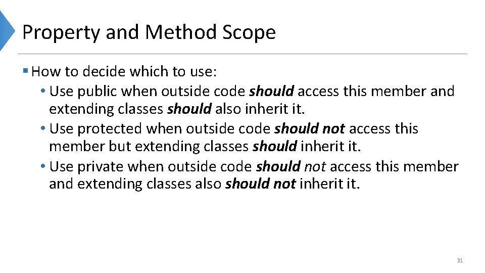 Property and Method Scope § How to decide which to use: • Use public