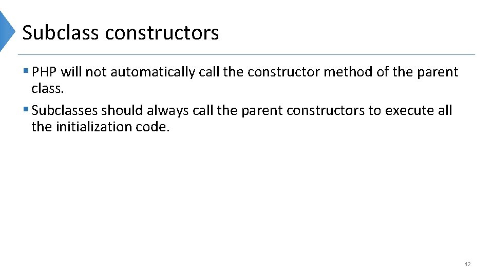 Subclass constructors § PHP will not automatically call the constructor method of the parent