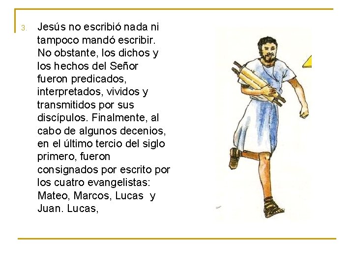 3. Jesús no escribió nada ni tampoco mandó escribir. No obstante, los dichos y