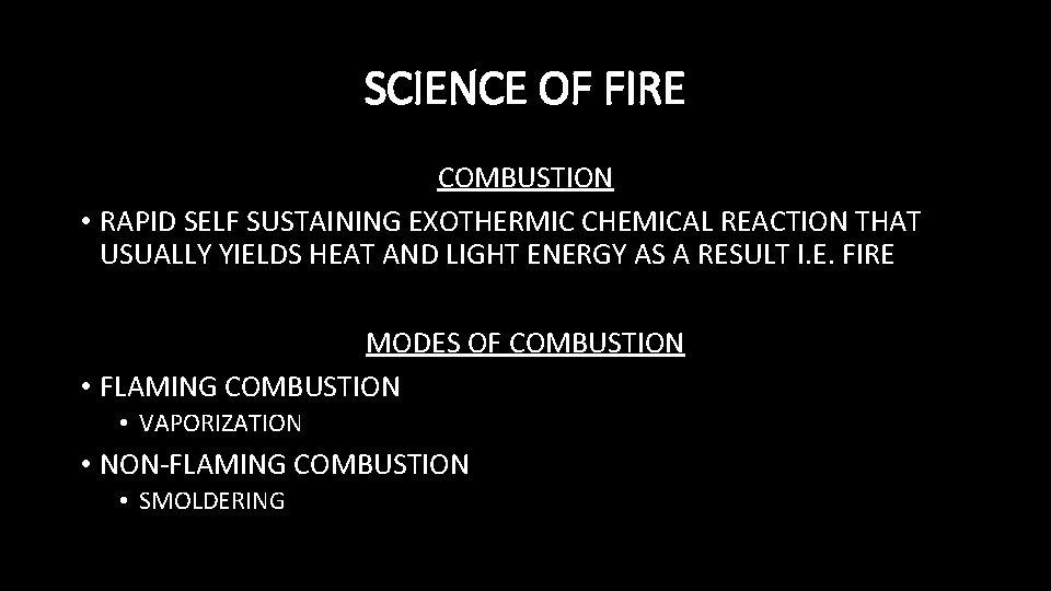 SCIENCE OF FIRE COMBUSTION • RAPID SELF SUSTAINING EXOTHERMIC CHEMICAL REACTION THAT USUALLY YIELDS