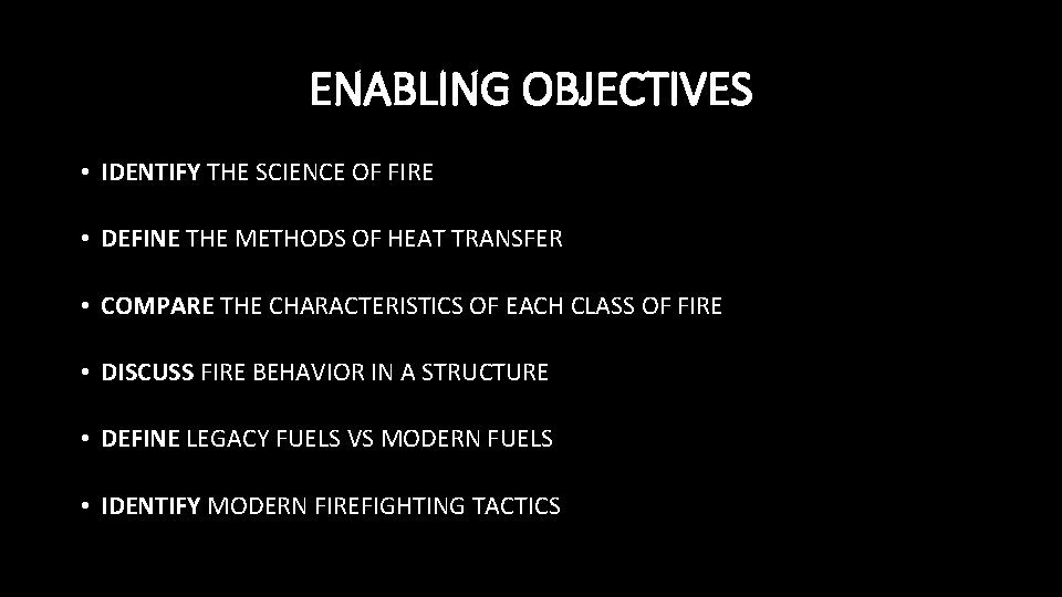 ENABLING OBJECTIVES • IDENTIFY THE SCIENCE OF FIRE • DEFINE THE METHODS OF HEAT