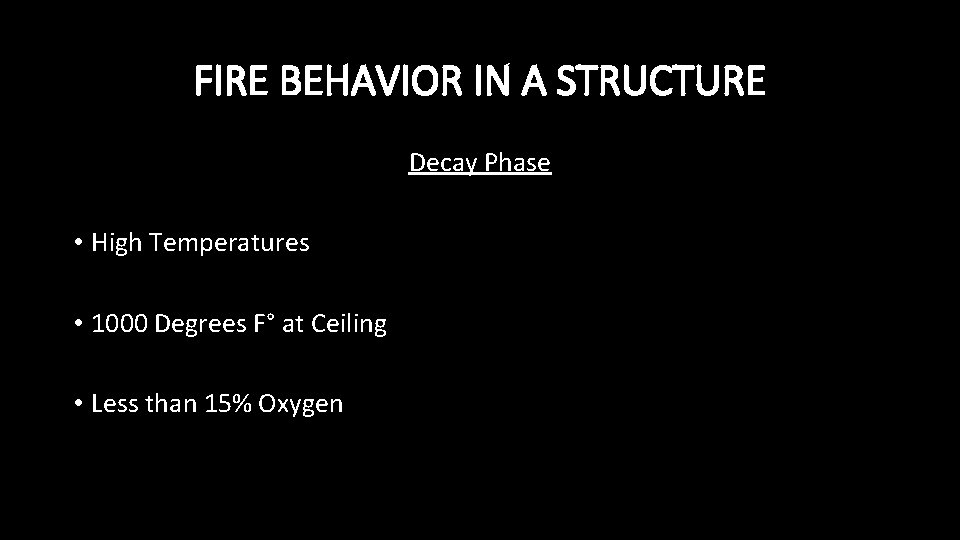 FIRE BEHAVIOR IN A STRUCTURE Decay Phase • High Temperatures • 1000 Degrees F°