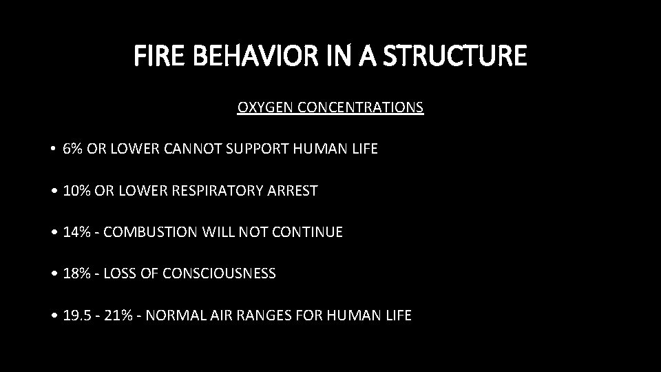 FIRE BEHAVIOR IN A STRUCTURE OXYGEN CONCENTRATIONS • 6% OR LOWER CANNOT SUPPORT HUMAN