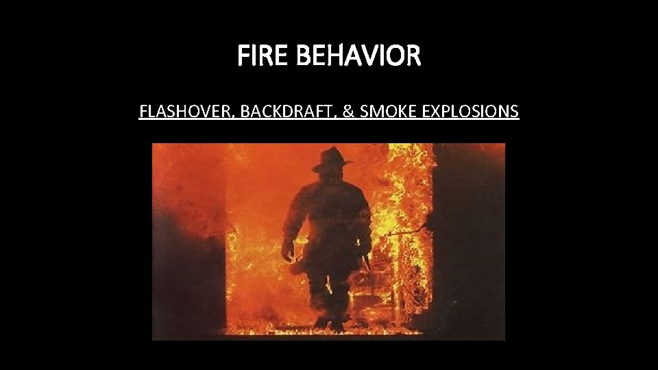 FIRE BEHAVIOR FLASHOVER, BACKDRAFT, & SMOKE EXPLOSIONS 