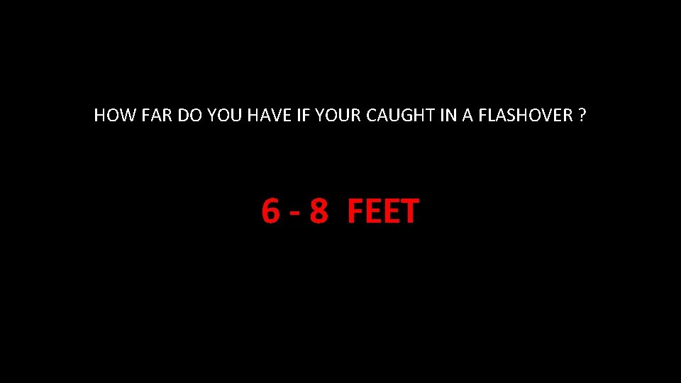 HOW FAR DO YOU HAVE IF YOUR CAUGHT IN A FLASHOVER ? 6 -