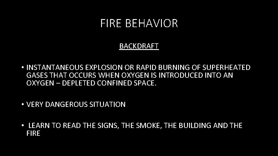 FIRE BEHAVIOR BACKDRAFT • INSTANTANEOUS EXPLOSION OR RAPID BURNING OF SUPERHEATED GASES THAT OCCURS