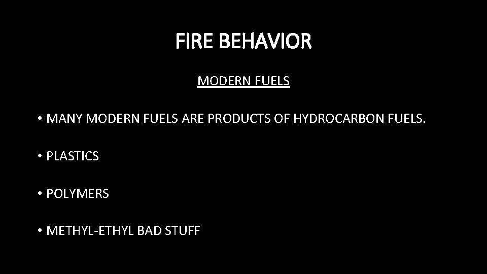 FIRE BEHAVIOR MODERN FUELS • MANY MODERN FUELS ARE PRODUCTS OF HYDROCARBON FUELS. •
