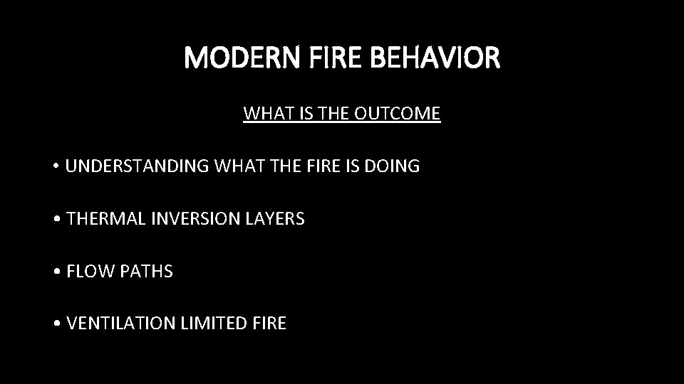 MODERN FIRE BEHAVIOR WHAT IS THE OUTCOME • UNDERSTANDING WHAT THE FIRE IS DOING