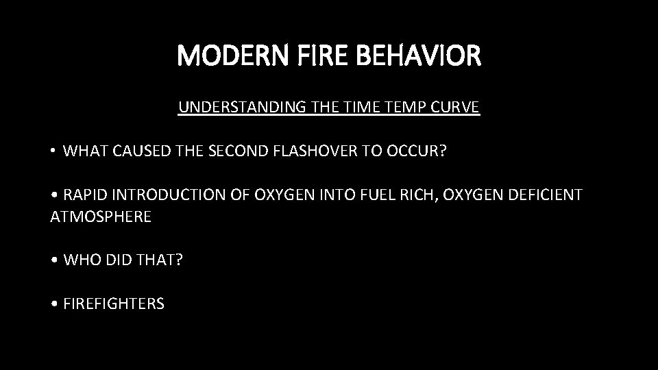 MODERN FIRE BEHAVIOR UNDERSTANDING THE TIME TEMP CURVE • WHAT CAUSED THE SECOND FLASHOVER